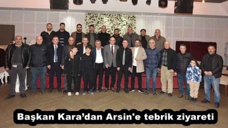 Başkan Kara’dan Arsin’e tebrik ziyareti