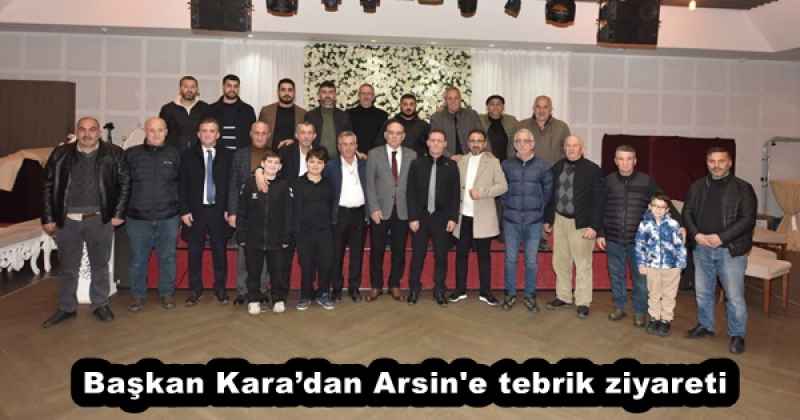 Başkan Kara’dan Arsin'e tebrik ziyareti