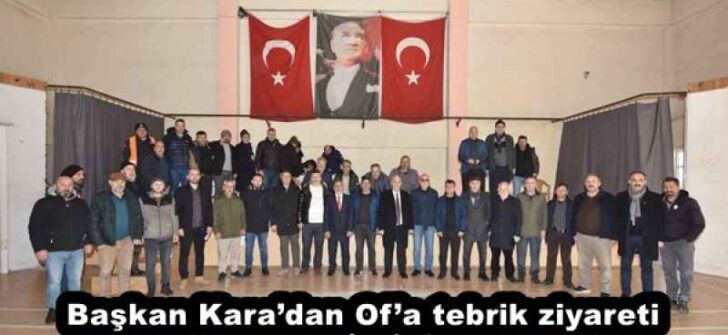 Başkan Kara’dan Of’a tebrik ziyareti