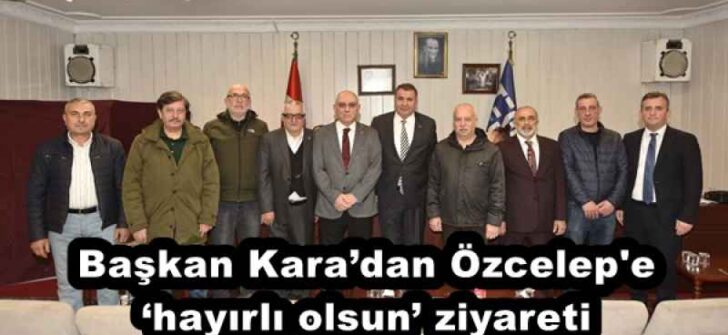 Başkan Kara’dan Özcelep’e ‘hayırlı olsun’ ziyareti