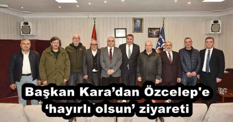 Başkan Kara’dan Özcelep'e ‘hayırlı olsun’ ziyareti
