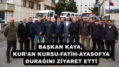 BAŞKAN KAYA, KUR’AN KURSU-FATİH-AYASOFYA DURAĞINI ZİYARET ETTİ