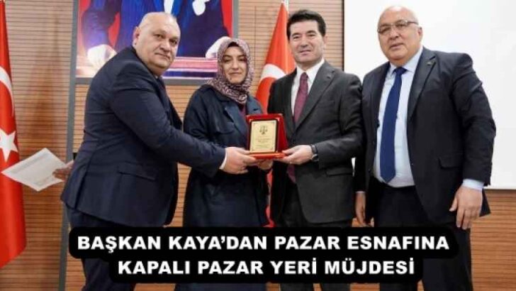 BAŞKAN KAYA’DAN PAZAR ESNAFINA KAPALI PAZAR YERİ MÜJDESİ