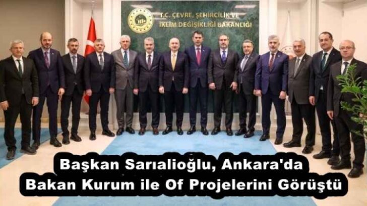 Başkan Sarıalioğlu, Ankara’da Bakan Kurum ile Of Projelerini Görüştü