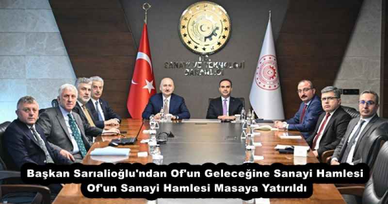 Başkan Sarıalioğlu'ndan Of'un Geleceğine Sanayi Hamlesi Of'un Sanayi Hamlesi Masaya Yatırıldı