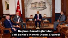 Başkan Sarıalioğlu’ndan Vali Şahin’e Hayırlı Olsun Ziyareti