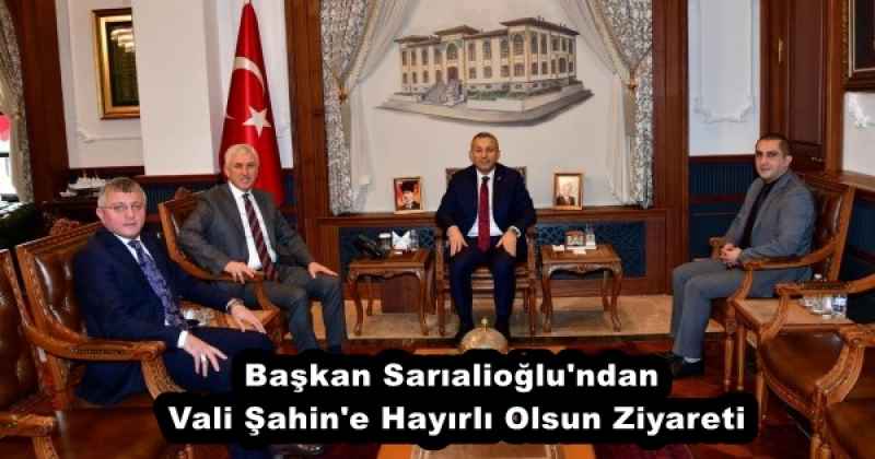 Başkan Sarıalioğlu'ndan Vali Şahin'e Hayırlı Olsun Ziyareti