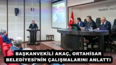 BAŞKANVEKİLİ AKAÇ, ORTAHİSAR BELEDİYESİ’NİN ÇALIŞMALARINI ANLATTI