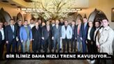BİR İLİMİZ DAHA HIZLI TRENE KAVUŞUYOR…