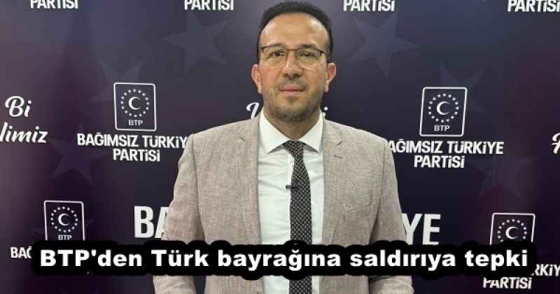 BTP'den Türk bayrağına saldırıya tepki