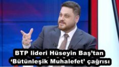 BTP lideri Hüseyin Baş’tan ‘Bütünleşik Muhalefet’ çağrısı