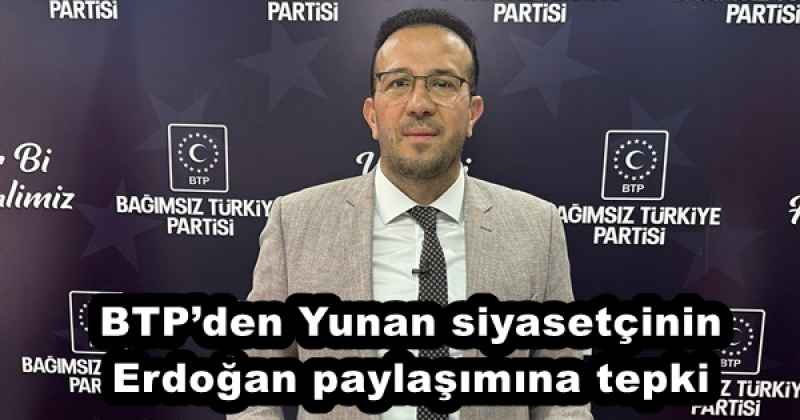 BTP’den Yunan siyasetçinin Erdoğan paylaşımına tepki