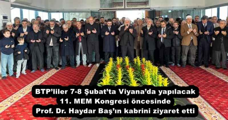 BTP’liler 7-8 Şubat’ta Viyana’da yapılacak 11. MEM Kongresi öncesinde Prof. Dr. Haydar Baş’ın kabrini ziyaret etti