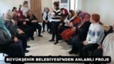 BÜYÜKŞEHİR BELEDİYESİ’NDEN ANLAMLI PROJE 