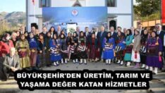 BÜYÜKŞEHİR’DEN ÜRETİM, TARIM VE YAŞAMA DEĞER KATAN HİZMETLER