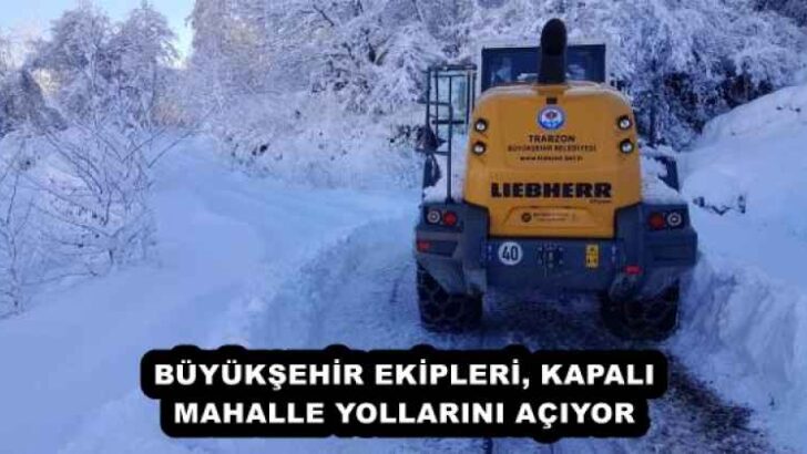 BÜYÜKŞEHİR EKİPLERİ, KAPALI MAHALLE YOLLARINI AÇIYOR