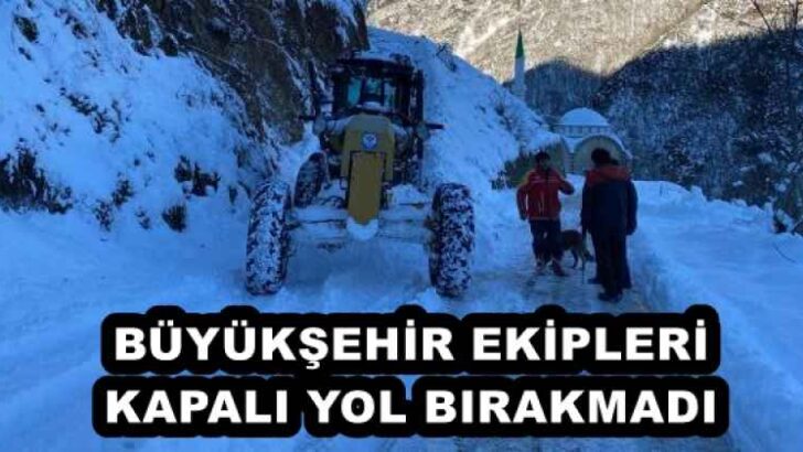 BÜYÜKŞEHİR EKİPLERİ KAPALI YOL BIRAKMADI