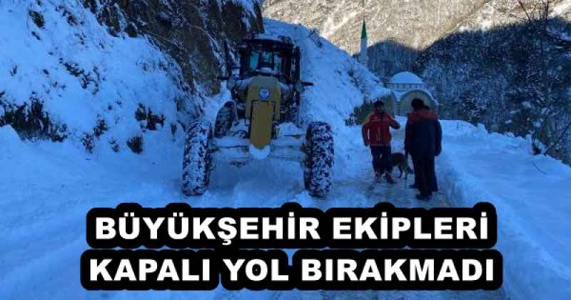 BÜYÜKŞEHİR EKİPLERİ KAPALI YOL BIRAKMADI