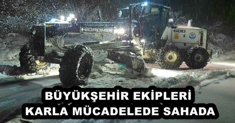 BÜYÜKŞEHİR EKİPLERİ KARLA MÜCADELEDE SAHADA