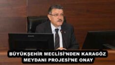 BÜYÜKŞEHİR MECLİSİ’NDEN KARAGÖZ MEYDANI PROJESİ’NE ONAY