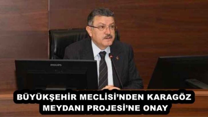 BÜYÜKŞEHİR MECLİSİ’NDEN KARAGÖZ MEYDANI PROJESİ’NE ONAY