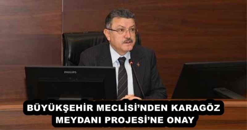 BÜYÜKŞEHİR MECLİSİ’NDEN KARAGÖZ MEYDANI PROJESİ’NE ONAY