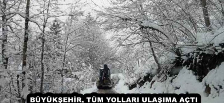 BÜYÜKŞEHİR, TÜM YOLLARI ULAŞIMA AÇTI