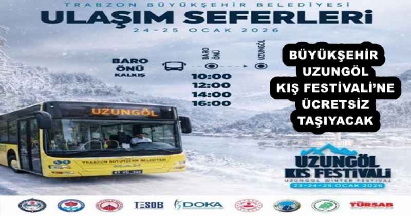BÜYÜKŞEHİR UZUNGÖL KIŞ FESTİVALİ’NE ÜCRETSİZ TAŞIYACAK
