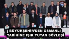 BÜYÜKŞEHİR’DEN OSMANLI TARİHİNE IŞIK TUTAN SÖYLEŞİ