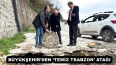 BÜYÜKŞEHİR’DEN ‘TEMİZ TRABZON’ ATAĞI 