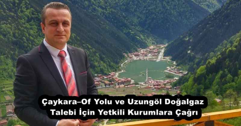 Çaykara–Of Yolu ve Uzungöl Doğalgaz Talebi İçin Yetkili Kurumlara Çağrı