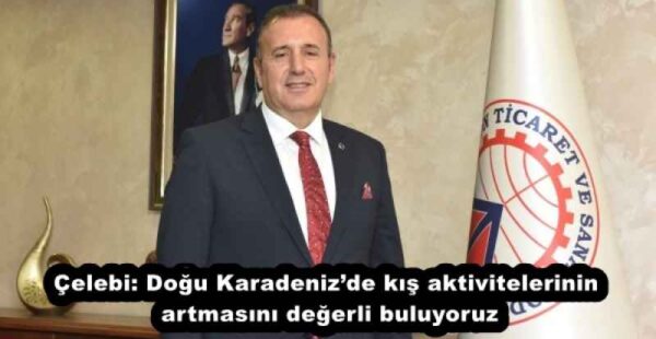Çelebi: Doğu Karadeniz’de kış aktivitelerinin artmasını değerli buluyoruz
