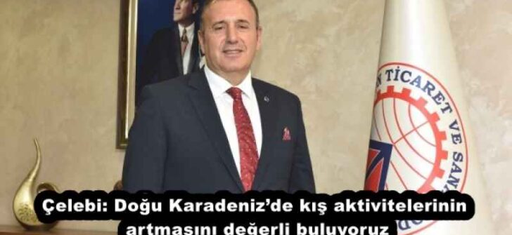 Çelebi: Doğu Karadeniz’de kış aktivitelerinin artmasını değerli buluyoruz