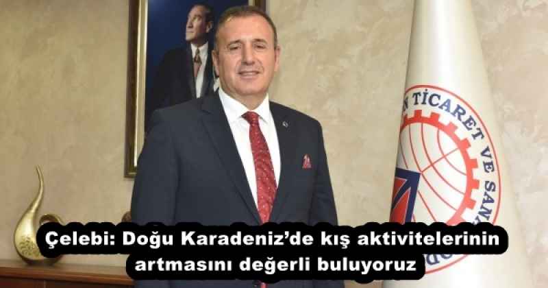 Çelebi: Doğu Karadeniz’de kış aktivitelerinin artmasını değerli buluyoruz