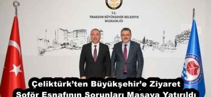 Çeliktürk’ten Büyükşehir’e Ziyaret Şoför Esnafının Sorunları Masaya Yatırıldı