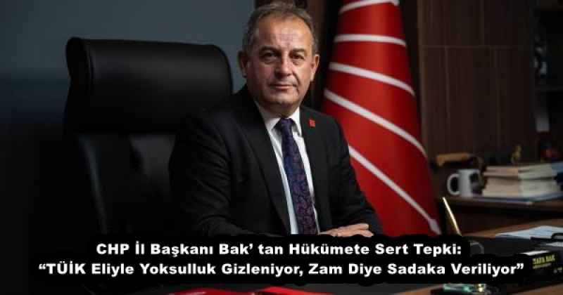 chp_il_baskani_bak_tan_hukumete_sert_tepki_tuik_eliyle_yoksulluk_gizleniyor_zam_diye_sadaka_veriliyor_h56276_8898e CHP İl Başkanı Bak’ tan Hükümete Sert Tepki: “TÜİK Eliyle Yoksulluk Gizleniyor, Zam Diye Sadaka Veriliyor”