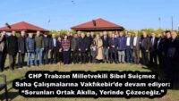 CHP Trabzon Milletvekili Sibel Suiçmez Saha Çalışmalarına Vakfıkebir’de devam ediyor: “Sorunları Ortak Akılla, Yerinde Çözeceğiz.”