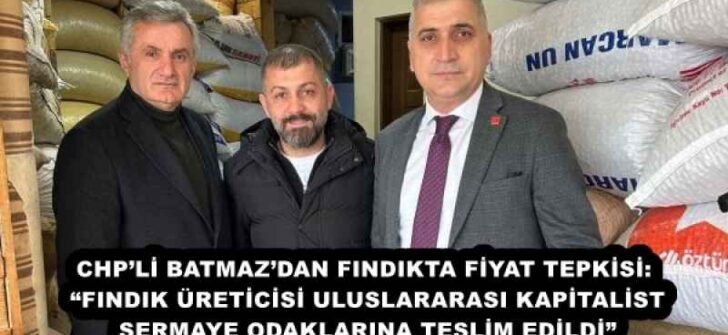 CHP’Lİ BATMAZ’DAN FINDIKTA FİYAT TEPKİSİ: “FINDIK ÜRETİCİSİ ULUSLARARASI KAPİTALİST SERMAYE ODAKLARINA TESLİM EDİLDİ”
