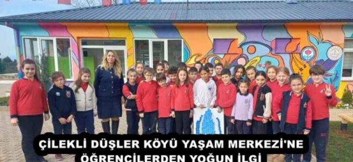 ÇİLEKLİ DÜŞLER KÖYÜ YAŞAM MERKEZİ’NE ÖĞRENCİLERDEN YOĞUN İLGİ