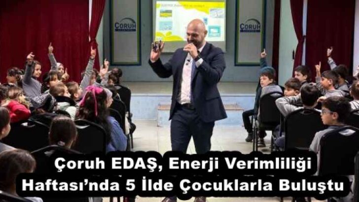 Çoruh EDAŞ, Enerji Verimliliği Haftası’nda 5 İlde Çocuklarla Buluştu