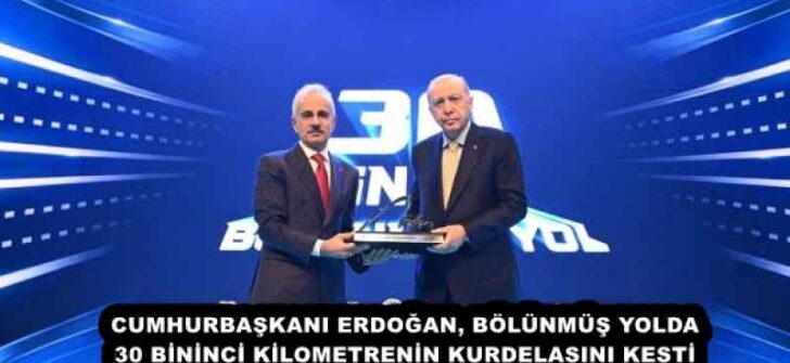 CUMHURBAŞKANI ERDOĞAN, BÖLÜNMÜŞ YOLDA 30 BİNİNCİ KİLOMETRENİN KURDELASINI KESTİ 
