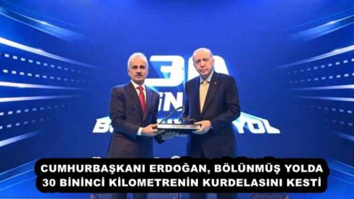 CUMHURBAŞKANI ERDOĞAN, BÖLÜNMÜŞ YOLDA 30 BİNİNCİ KİLOMETRENİN KURDELASINI KESTİ 