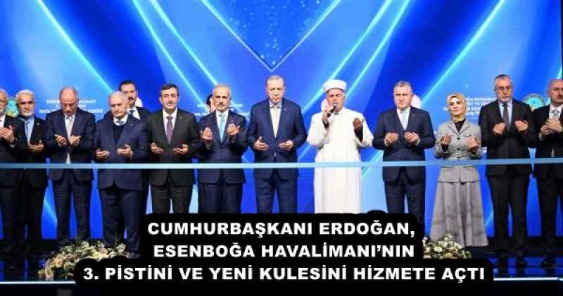 CUMHURBAŞKANI ERDOĞAN, ESENBOĞA HAVALİMANI’NIN 3. PİSTİNİ VE YENİ KULESİNİ HİZMETE AÇTI