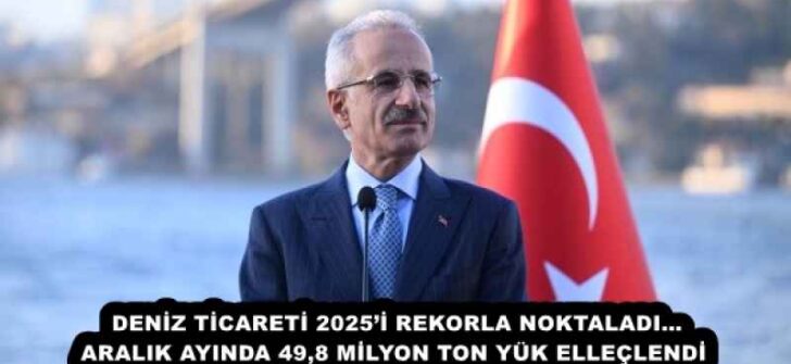 DENİZ TİCARETİ 2025’İ REKORLA NOKTALADI…ARALIK AYINDA 49,8 MİLYON TON YÜK ELLEÇLENDİ 