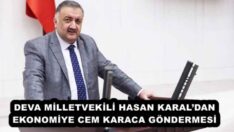 DEVA MİLLETVEKİLİ HASAN KARAL’DAN EKONOMİYE CEM KARACA GÖNDERMESİ