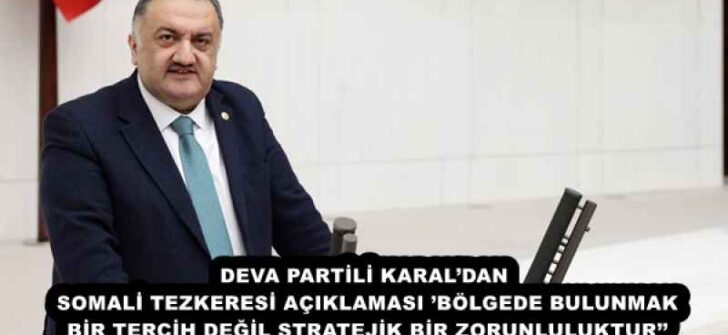 DEVA PARTİLİ KARAL’DAN SOMALİ TEZKERESİ AÇIKLAMASI’BÖLGEDE BULUNMAK BİR TERCİH DEĞİL STRATEJİK BİR ZORUNLULUKTUR’’
