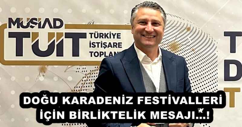 dogu_karadeniz_festivalleri_icin_birliktelik_mesaji_h56265_20ea4 DOĞU KARADENİZ FESTİVALLERİ İÇİN BİRLİKTELİK MESAJI…!