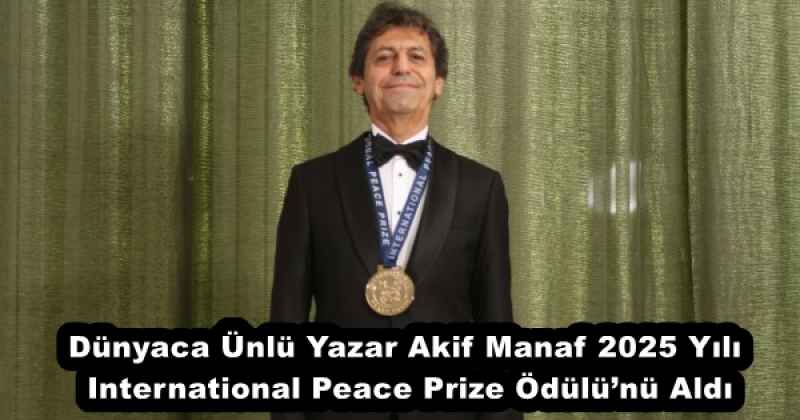 Dünyaca Ünlü Yazar Akif Manaf 2025 Yılı International Peace Prize Ödülü’nü Aldı