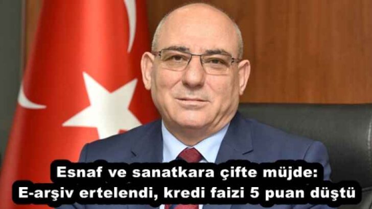 Esnaf ve sanatkara çifte müjde: E-arşiv ertelendi, kredi faizi 5 puan düştü