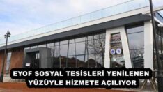 EYOF SOSYAL TESİSLERİ YENİLENEN YÜZÜYLE HİZMETE AÇILIYOR
